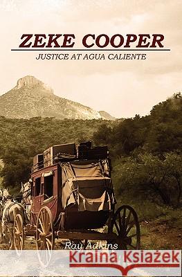 Zeke Cooper: Justice at Agua Caliente Ray Adkins 9781449996086 Createspace