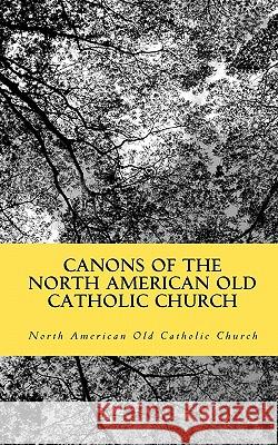 Canons of the North American Old Catholic Church North American Ol Archbishop Wynn Wagner 9781449996109