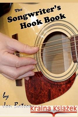 The Songwriter's Hook Book Jon Batson 9781449997120 Createspace