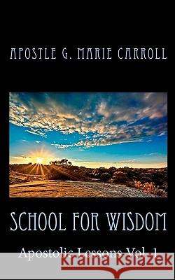 School For Wisdom: Apostolic Lessons Carroll, Apostle G. Marie 9781449998639 Createspace