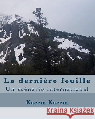 La dernière feuille: Un scénario international Kacem, Kacem 9781449999131 Createspace