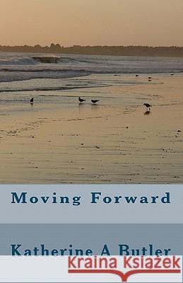 Moving Forward Katherine A. Butler 9781449999223 Createspace