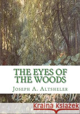 The Eyes of the Woods: A story of the Ancient Wilderness Altsheler, Joseph a. 9781449999841