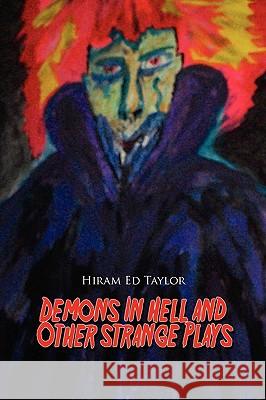 Demons in Hell and Other Straight Plays Hiram Ed Taylor 9781450000499 Xlibris Corporation