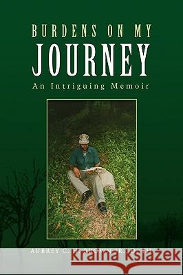 Burdens on My Journey Aubrey C. H. Brown D. Jr. Th 9781450000970