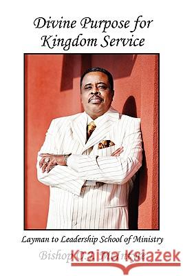 Divine Purpose for Kingdom Service: Layman to Leadership School of Ministry McIntyre, Bishop Oj 9781450001151 Xlibris Corporation
