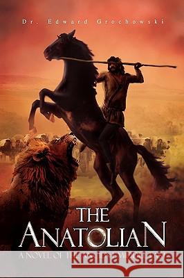 The Anatolian Dr Edward Grochowski 9781450001519 Xlibris Corporation