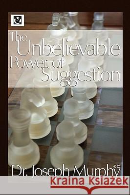 The Unbelievable Power of Suggestion Dr Joseph Murphy 9781450004213 Xlibris Corporation