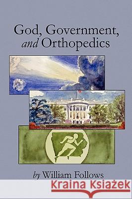 God, Government and Orthopedics William Follows 9781450004268 Xlibris Corporation