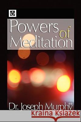 Powers of Meditation Dr Joseph Murphy 9781450004374 Xlibris Corporation
