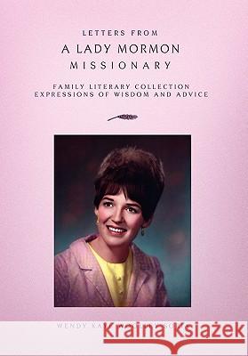 Letters from a Lady Mormon Missionary Wendy Soria 9781450004497 Xlibris Corporation