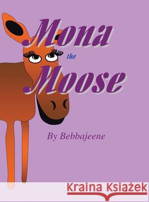 Mona The Moose Bebbajeene 9781450004640 Xlibris Us