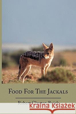 Food for the Jackals Robert Clayton Buick 9781450004695