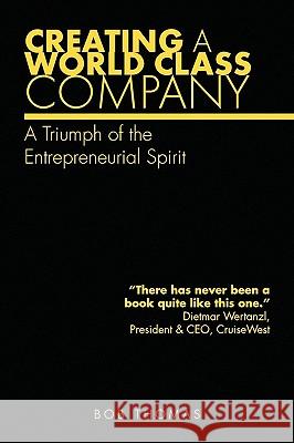 Creating A World Class Company: A Triumph of the Entrepreneurial Spirit Thomas, Bob 9781450005135 Xlibris Corporation