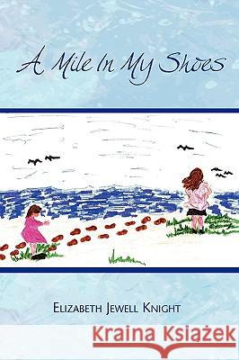 A Mile in My Shoes Elizabeth Jewell Knight 9781450005630 Xlibris Corporation