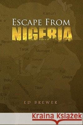 Escape from Nigeria Ed Brewer 9781450005807