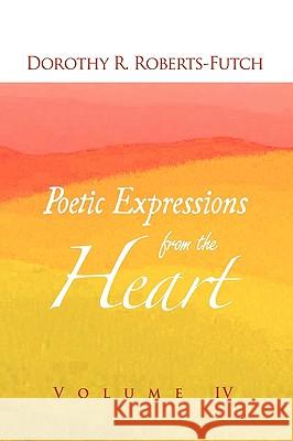 Poetic Expressions from the Heart Dorothy R. Roberts-Futch 9781450006149 Xlibris Corporation