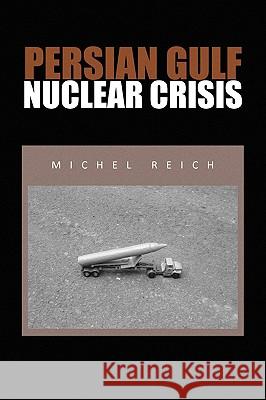 Persian Gulf Nuclear Crisis Michel Reich 9781450006255