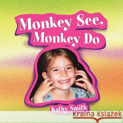 Monkey See, Monkey Do Kathy Smith 9781450006385 Xlibris Corporation