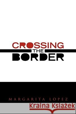 Crossing the Border Margarita Lopez 9781450007061 Xlibris Corporation