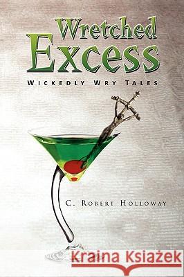 Wretched Excess C. Robert Holloway 9781450007276