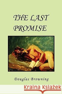 The Last Promise Douglas Browning 9781450008525 Xlibris Corporation