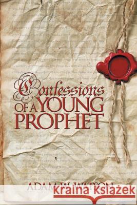 Confessions of a Young Prophet Adam W. Watson 9781450008945