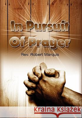 In Pursuit of Prayer Rev Robert Marquis 9781450009058