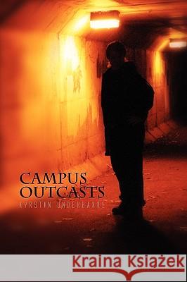 Campus Outcasts Kyrstin Underbakke 9781450010054 Xlibris Corporation