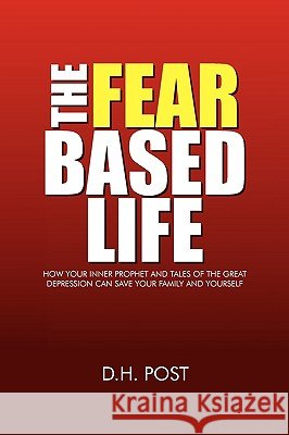 The Fear Based Life D. H. Post 9781450010443
