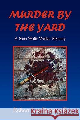 Murder by the Yard Robert Lee II Duncan 9781450010740 Xlibris Corporation