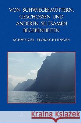 Von Schwiegermuttern, Geschossen Und Anderen Seltsamen Begebenheiten A. Shalabi 9781450011259 Xlibris Corporation