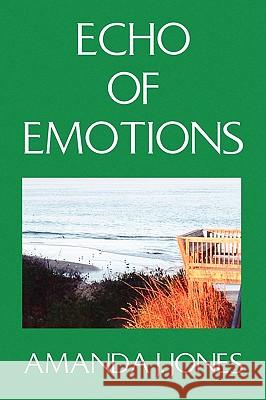 Echo of Emotions Amanda J. Jones 9781450011822 Xlibris Corporation