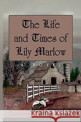 The Life and Times of Lily Marlow R. Dean Morris 9781450011969 Xlibris Corporation