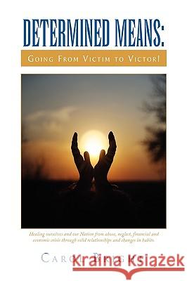 Determined Means: Going From Victim to Victor! Bright, Carol 9781450012072 Xlibris Corporation