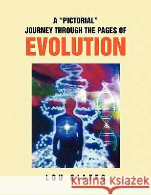 A ''Pictorial'' Journey Through the Pages of Evolution Lou Giaffo 9781450012201 Xlibris Corporation