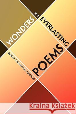 Wonders and Everlasting Poems Sunday Ahuronyeze Abakwue 9781450012522 Xlibris Corporation