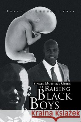 Single Mother's Guide to Raising Black Boys Franklin Donnyd Lewis 9781450012546