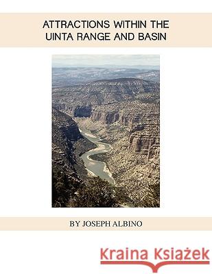 Attractions Within the Uintah Range and Basin Joseph Albino 9781450012645 Xlibris Corporation