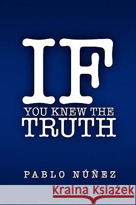 If You Knew the Truth Pablo Nez 9781450014465 Xlibris Corporation