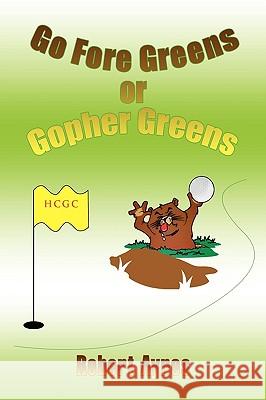 Go Fore Greens or Gopher Greens Rober Ayres 9781450014977