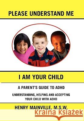 Please Understand Me, I Am Your Child Henry Mainville 9781450015059 Xlibris