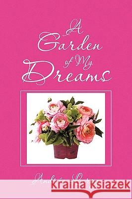 A Garden of My Dreams Andre Leroy 9781450015233