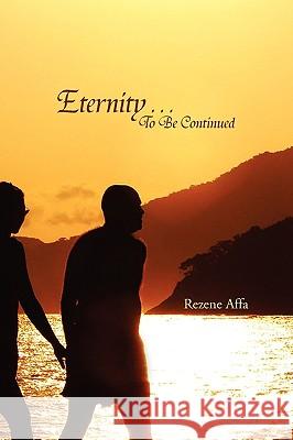 Eternity . . . to Be Continued Rezene Affa 9781450015394 Xlibris Corporation