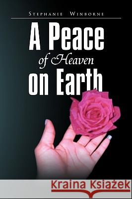 A Peace of Heaven on Earth Stephanie Winborne 9781450015868 Xlibris Corporation