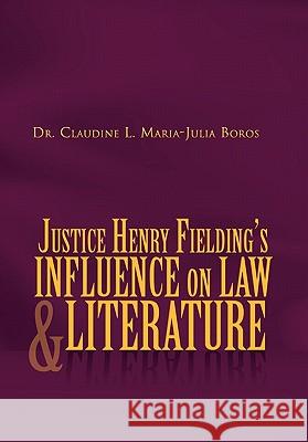 Justice Henry Fielding's Influence On Law And Literature Boros, Claudine L. Maria-Julia 9781450016452 Xlibris Corporation