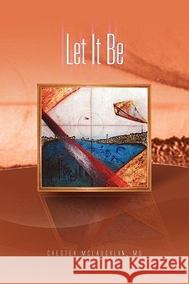 Let It Be Chester McLaughlin, MD 9781450016902