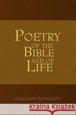 Poetry of the Bible and of Life Gregory Reynolds 9781450017473 Xlibris Corporation