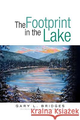 The Footprint in the Lake Gary L. Bridges 9781450017749 Xlibris Corporation