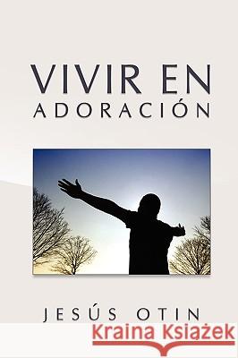 Vivir En Adoracion Jesus Otin 9781450018579